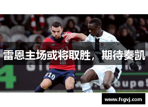 雷恩主场或将取胜，期待奏凯